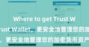 Where to get Trust Wallet 安装Trust Wallet，更安全地管理您的加密货币资产