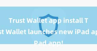 Trust Wallet app install Trust Wallet launches new iPad app!