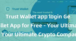 Trust Wallet app login Get Trust Wallet App for Free - Your Ultimate Crypto Companion