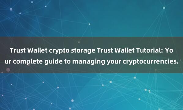 Trust Wallet crypto storage Trust Wallet Tutorial: Your complete guide to managing your cryptocurrencies.