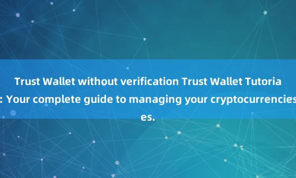 Trust Wallet without verification Trust Wallet Tutorial: Your complete guide to managing your cryptocurrencies.